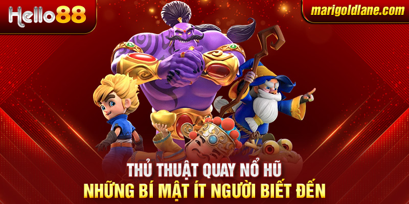 Thủ thuật quay nổ hũ: Những bí mật ít người biết đến